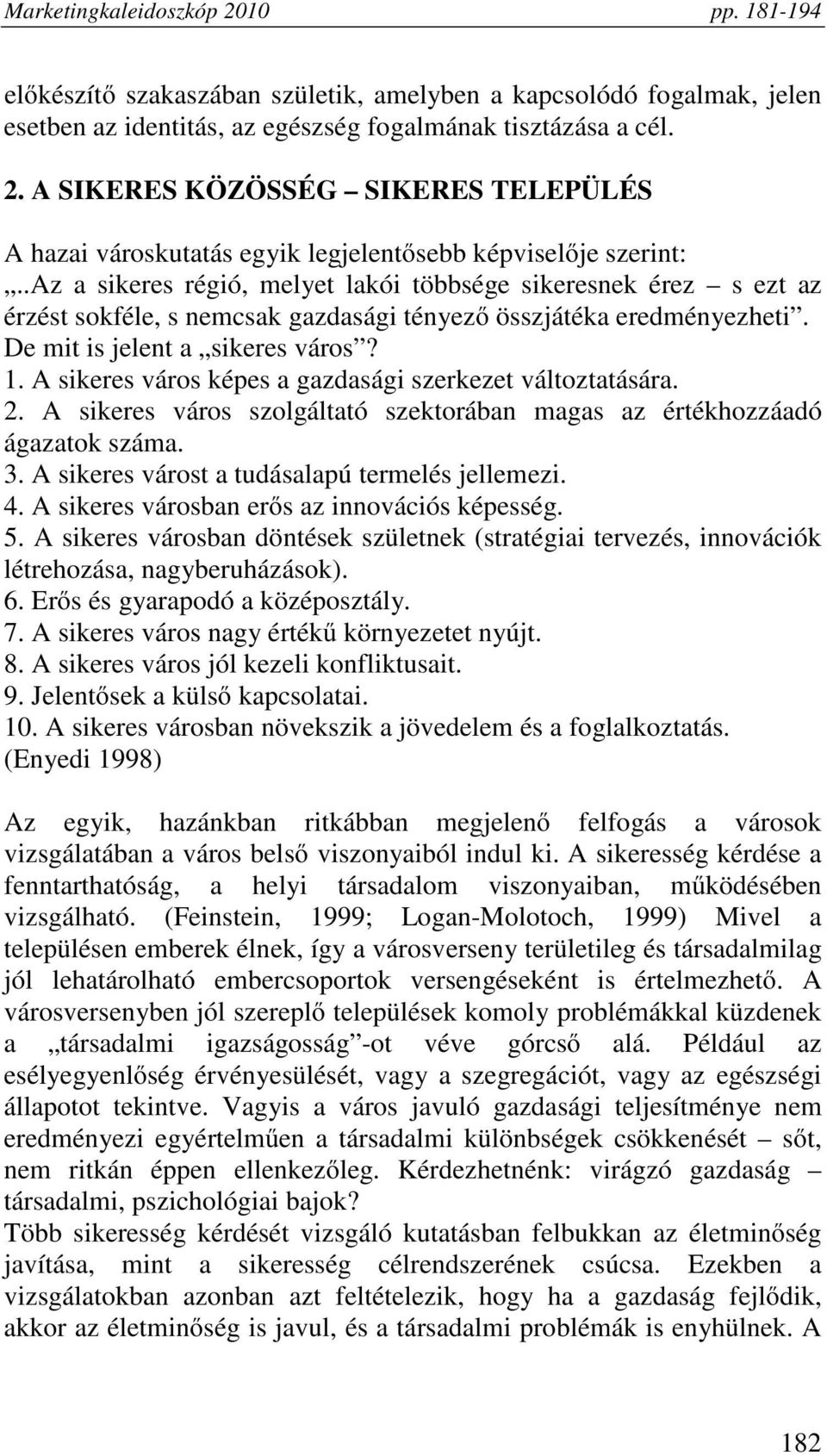 .az a sikeres régió, melyet lakói többsége sikeresnek érez s ezt az érzést sokféle, s nemcsak gazdasági tényező összjátéka eredményezheti. De mit is jelent a sikeres város? 1.