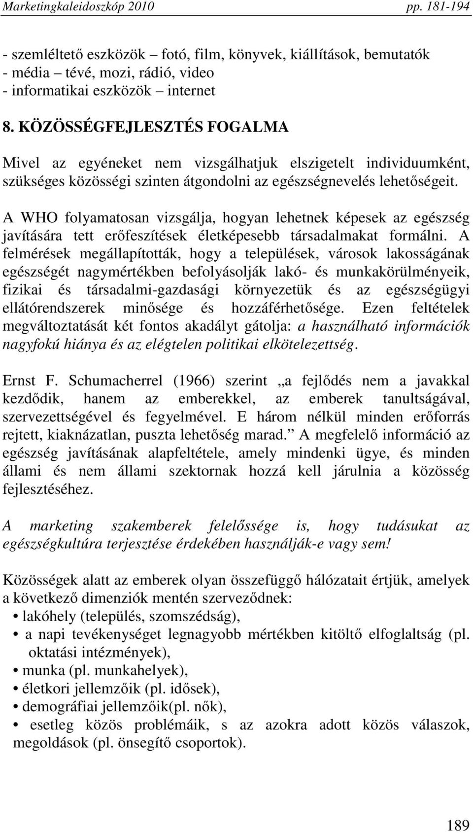 A WHO folyamatosan vizsgálja, hogyan lehetnek képesek az egészség javítására tett erőfeszítések életképesebb társadalmakat formálni.