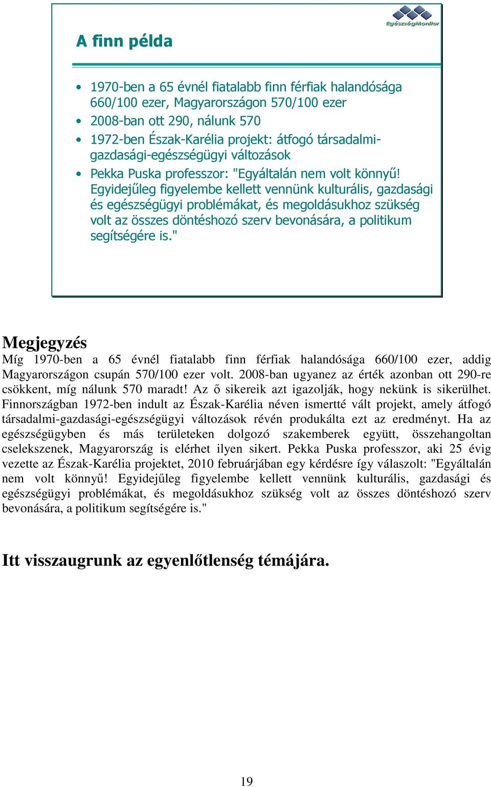 Egyidejűleg figyelembe kellett vennünk kulturális, gazdasági és egészségügyi problémákat, és megoldásukhoz szükség volt az összes döntéshozó szerv bevonására, a politikum segítségére is.