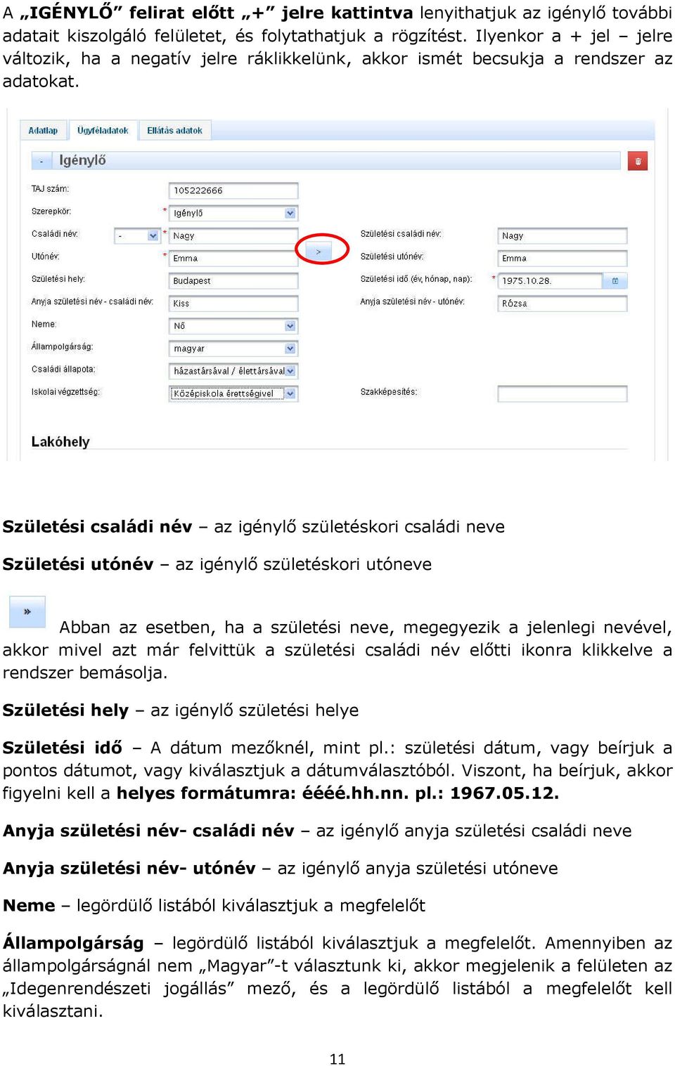 Születési családi név az igénylő születéskori családi neve Születési utónév az igénylő születéskori utóneve Abban az esetben, ha a születési neve, megegyezik a jelenlegi nevével, akkor mivel azt már