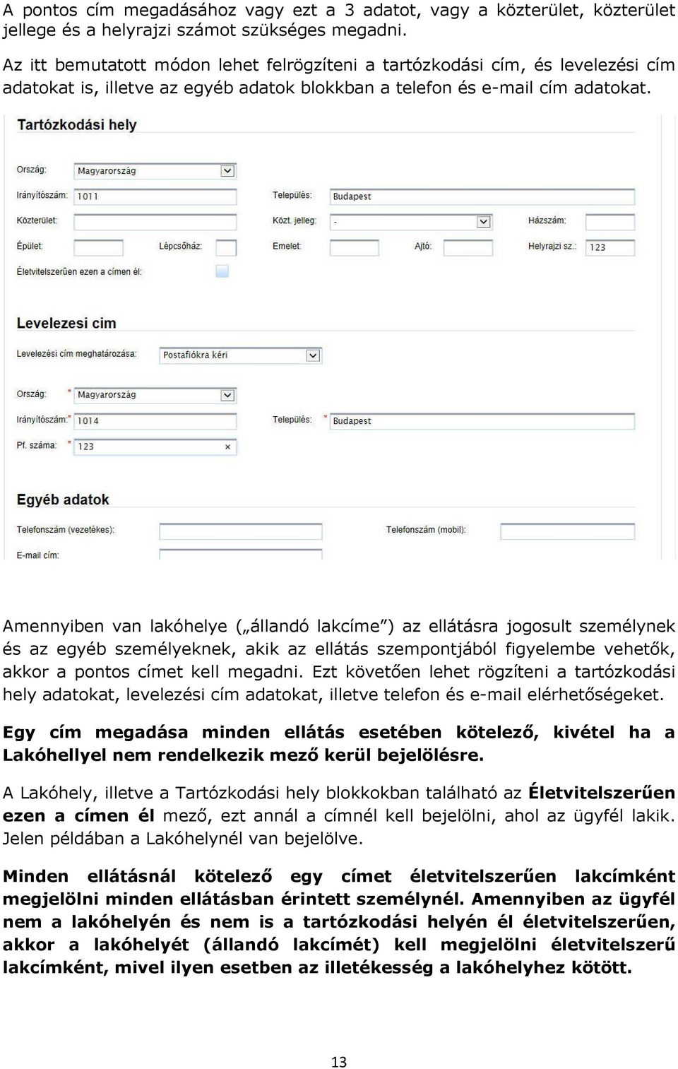 Amennyiben van lakóhelye ( állandó lakcíme ) az ellátásra jogosult személynek és az egyéb személyeknek, akik az ellátás szempontjából figyelembe vehetők, akkor a pontos címet kell megadni.