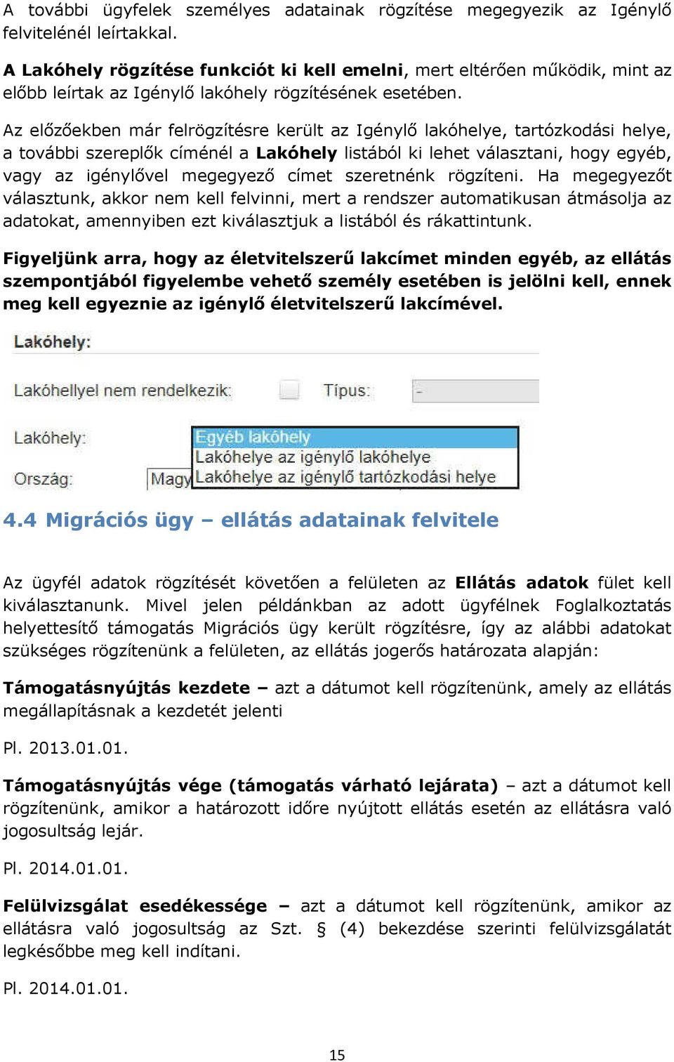 Az előzőekben már felrögzítésre került az Igénylő lakóhelye, tartózkodási helye, a további szereplők címénél a Lakóhely listából ki lehet választani, hogy egyéb, vagy az igénylővel megegyező címet