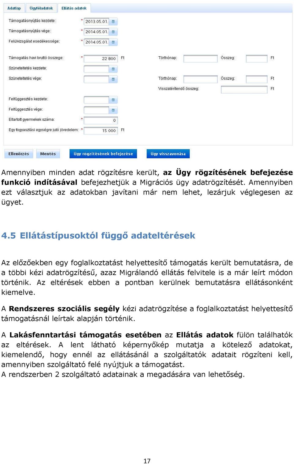 5 Ellátástípusoktól függő adateltérések Az előzőekben egy foglalkoztatást helyettesítő támogatás került bemutatásra, de a többi kézi adatrögzítésű, azaz Migrálandó ellátás felvitele is a már leírt