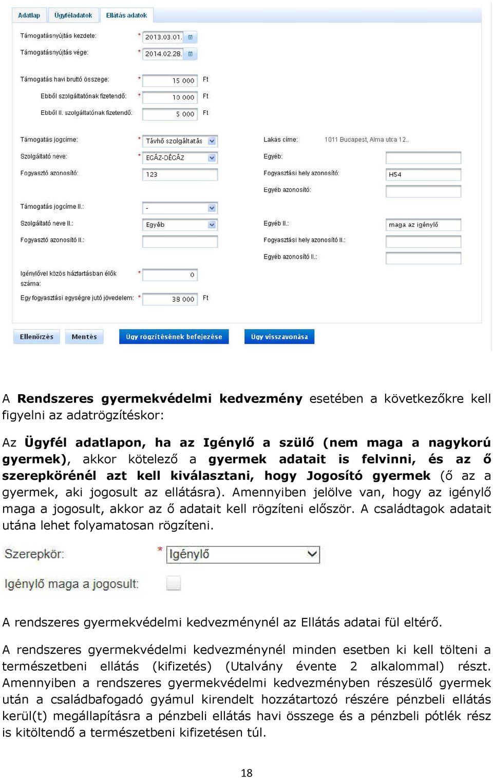 Amennyiben jelölve van, hogy az igénylő maga a jogosult, akkor az ő adatait kell rögzíteni először. A családtagok adatait utána lehet folyamatosan rögzíteni.