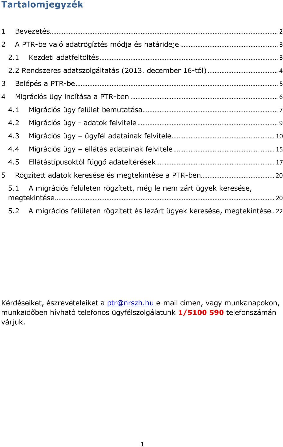 4 Migrációs ügy ellátás adatainak felvitele... 15 4.5 Ellátástípusoktól függő adateltérések... 17 5 Rögzített adatok keresése és megtekintése a PTR-ben... 20 5.