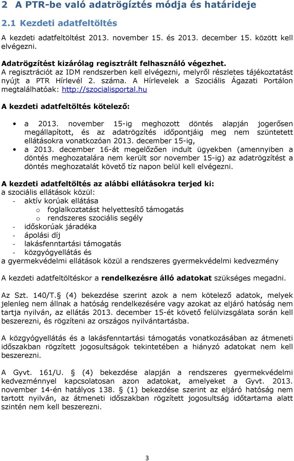 A Hírlevelek a Szociális Ágazati Portálon megtalálhatóak: http://szocialisportal.hu A kezdeti adatfeltöltés kötelező: a 2013.