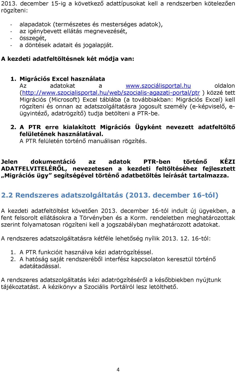 hu/web/szocialis-agazati-portal/ptr ) közzé tett Migrációs (Microsoft) Excel táblába (a továbbiakban: Migrációs Excel) kell rögzíteni és onnan az adatszolgáltatásra jogosult személy (e-képviselő, e-