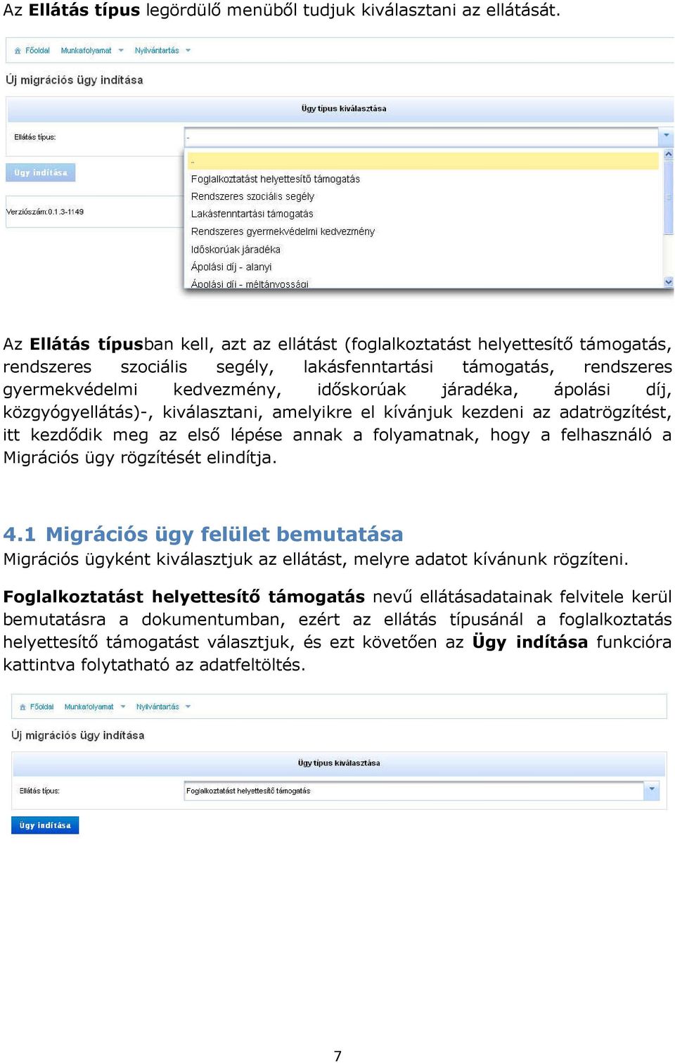 ápolási díj, közgyógyellátás)-, kiválasztani, amelyikre el kívánjuk kezdeni az adatrögzítést, itt kezdődik meg az első lépése annak a folyamatnak, hogy a felhasználó a Migrációs ügy rögzítését