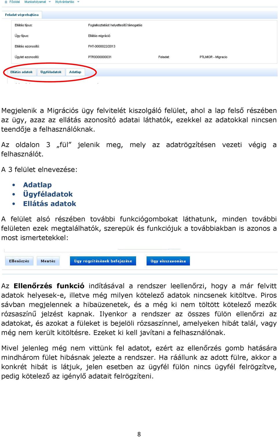 A 3 felület elnevezése: Adatlap Ügyféladatok Ellátás adatok A felület alsó részében további funkciógombokat láthatunk, minden további felületen ezek megtalálhatók, szerepük és funkciójuk a