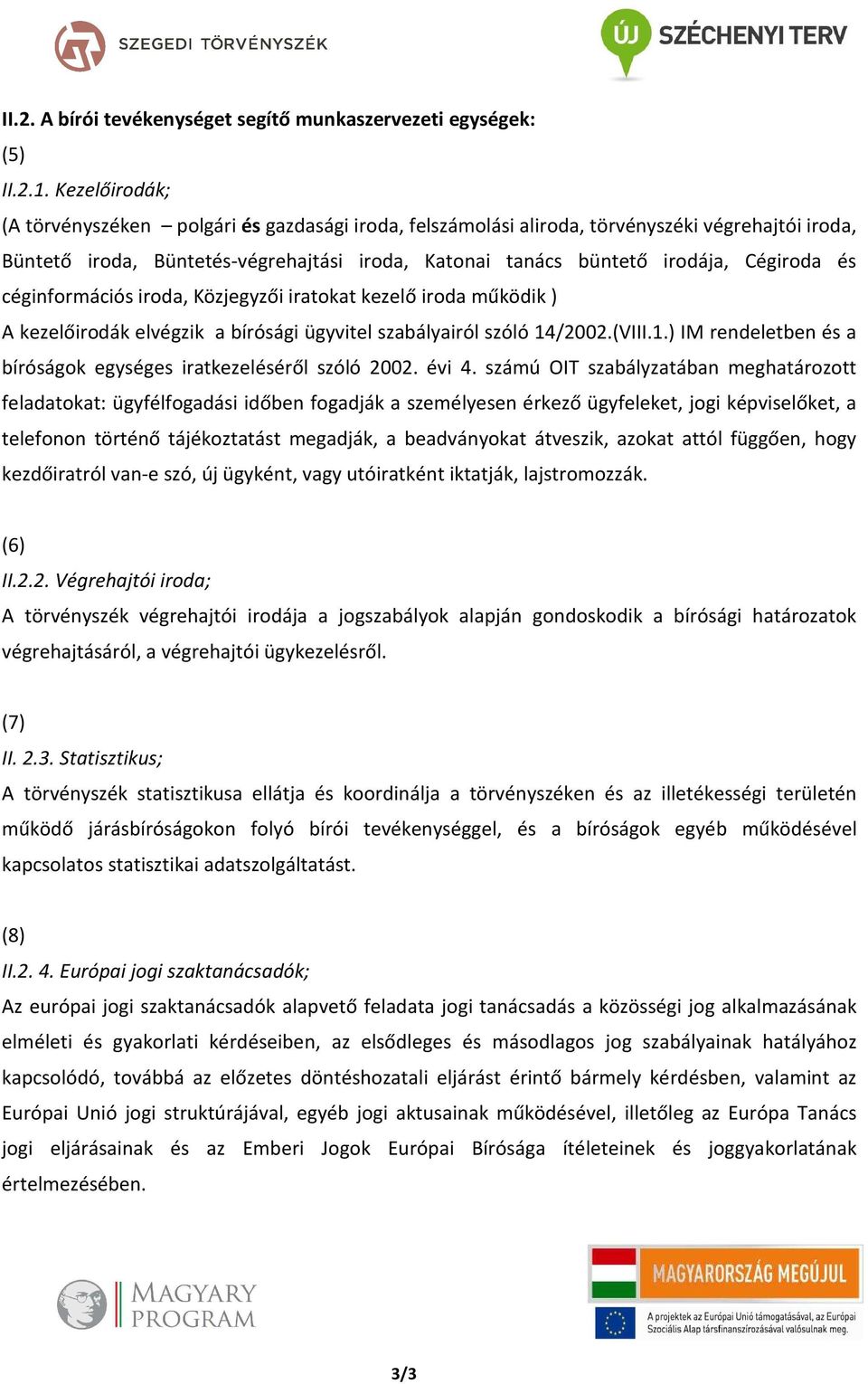 és céginformációs iroda, Közjegyzői iratokat kezelő iroda működik ) A kezelőirodák elvégzik a bírósági ügyvitel szabályairól szóló 14