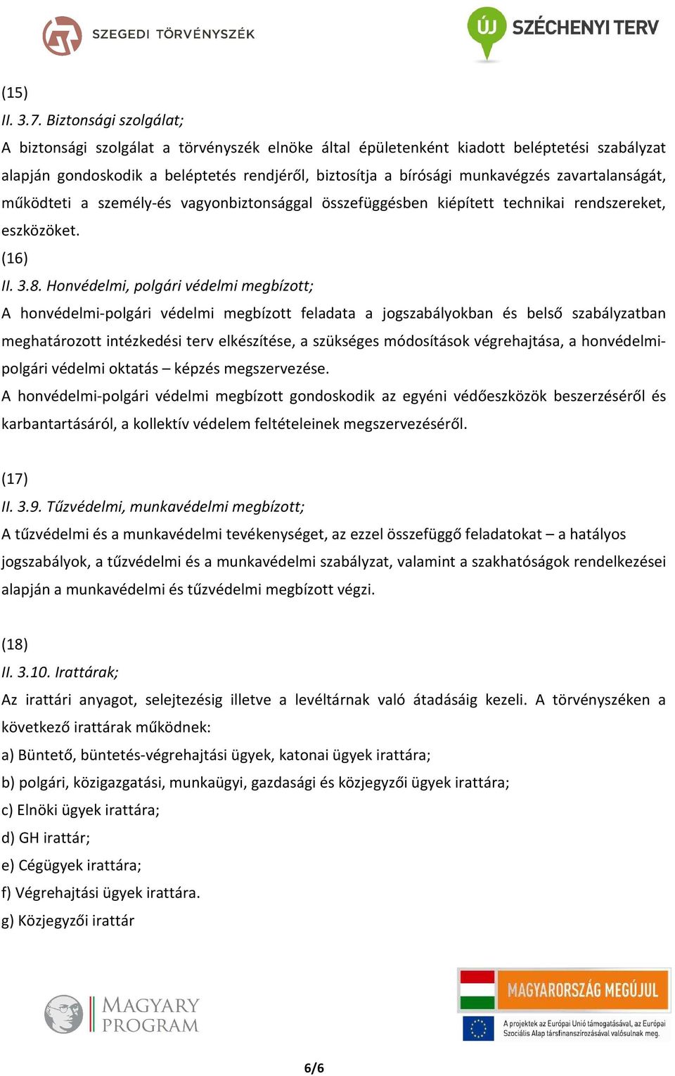 zavartalanságát, működteti a személy-és vagyonbiztonsággal összefüggésben kiépített technikai rendszereket, eszközöket. (16) II. 3.8.