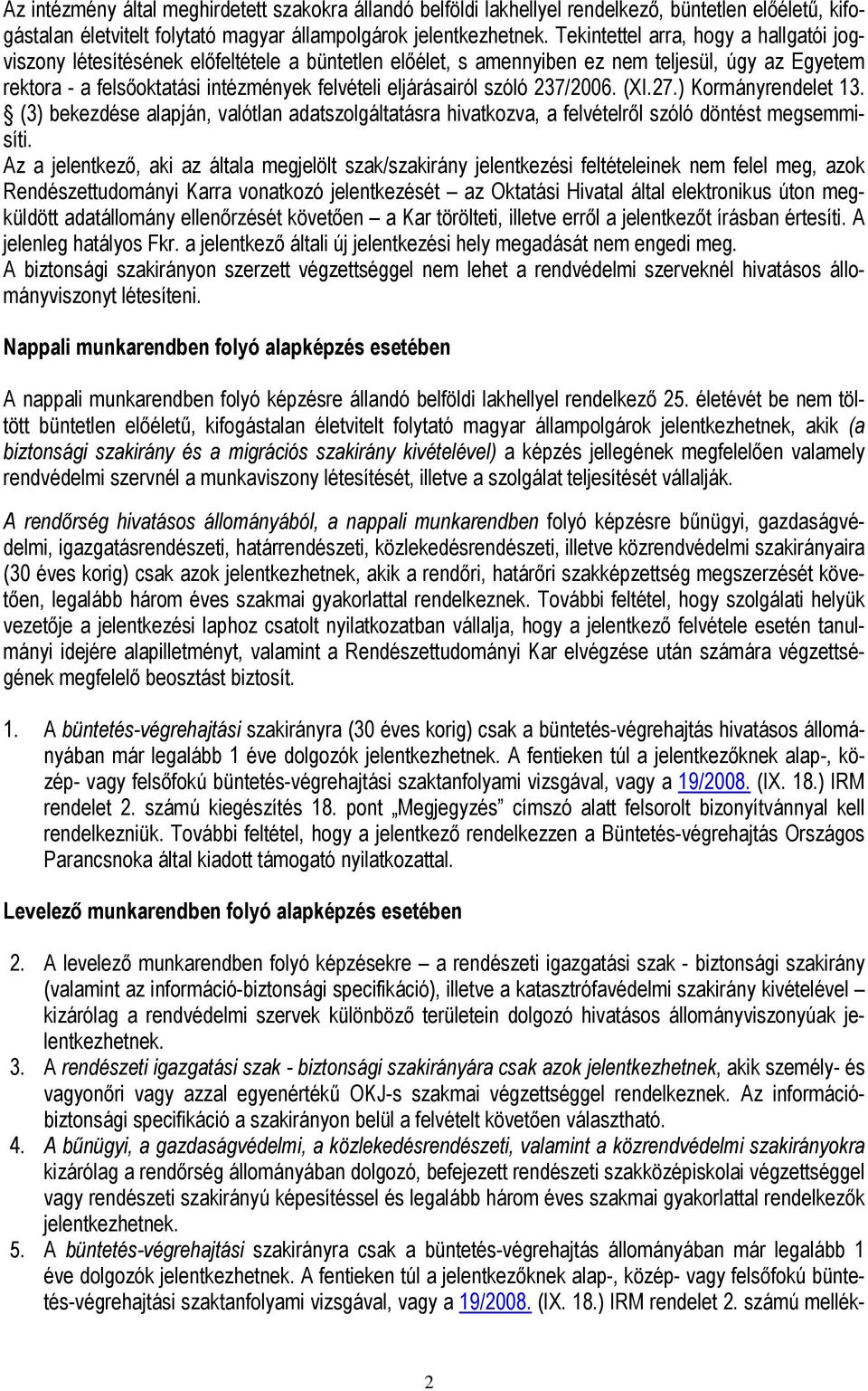 szóló 237/2006. (XI.27.) Kormányrendelet 13. (3) bekezdése alapján, valótlan adatszolgáltatásra hivatkozva, a felvételről szóló döntést megsemmisíti.