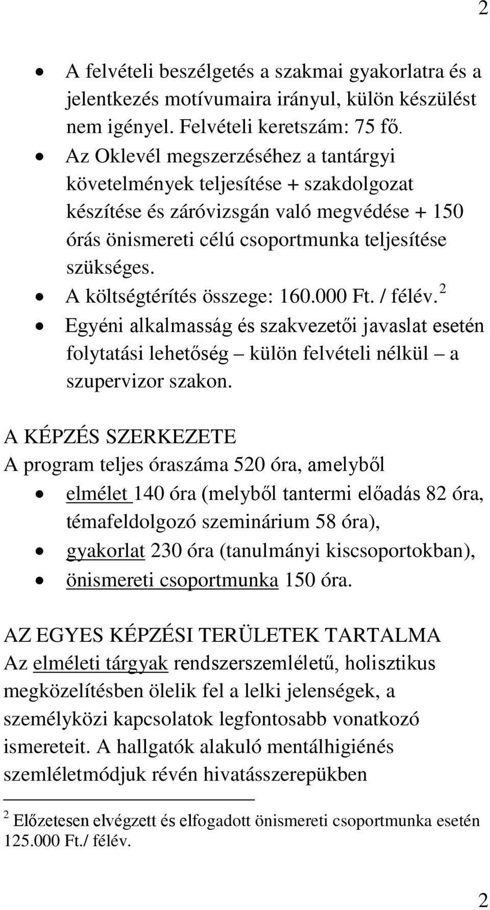 A költségtérítés összege: 160.000 Ft. / félév. 2 Egyéni alkalmasság és szakvezetői javaslat esetén folytatási lehetőség külön felvételi nélkül a szupervizor szakon.