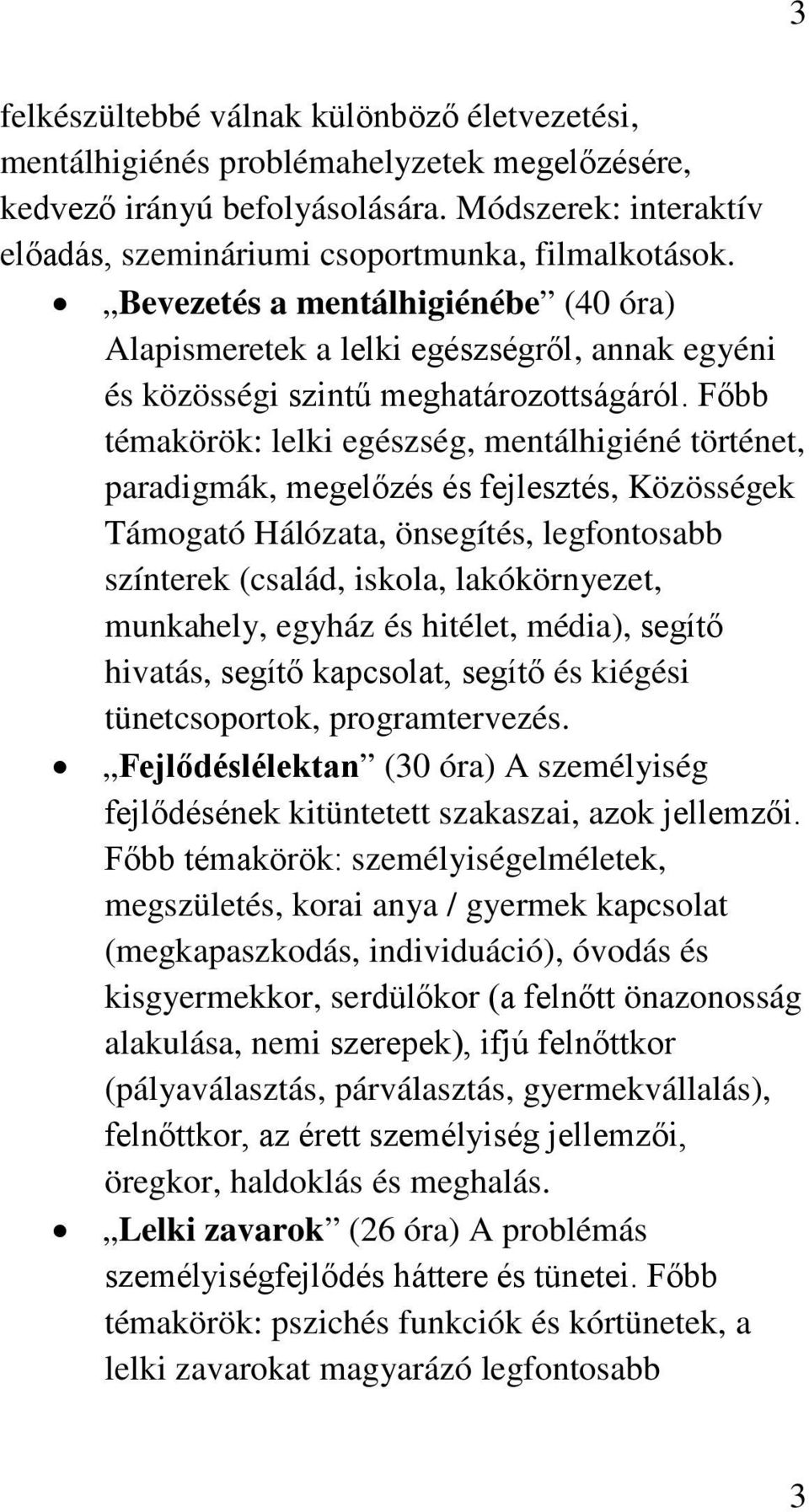 Főbb témakörök: lelki egészség, mentálhigiéné történet, paradigmák, megelőzés és fejlesztés, Közösségek Támogató Hálózata, önsegítés, legfontosabb színterek (család, iskola, lakókörnyezet, munkahely,