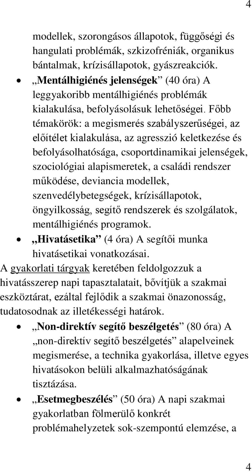 Főbb témakörök: a megismerés szabályszerűségei, az előítélet kialakulása, az agresszió keletkezése és befolyásolhatósága, csoportdinamikai, szociológiai alapismeretek, a családi rendszer működése,