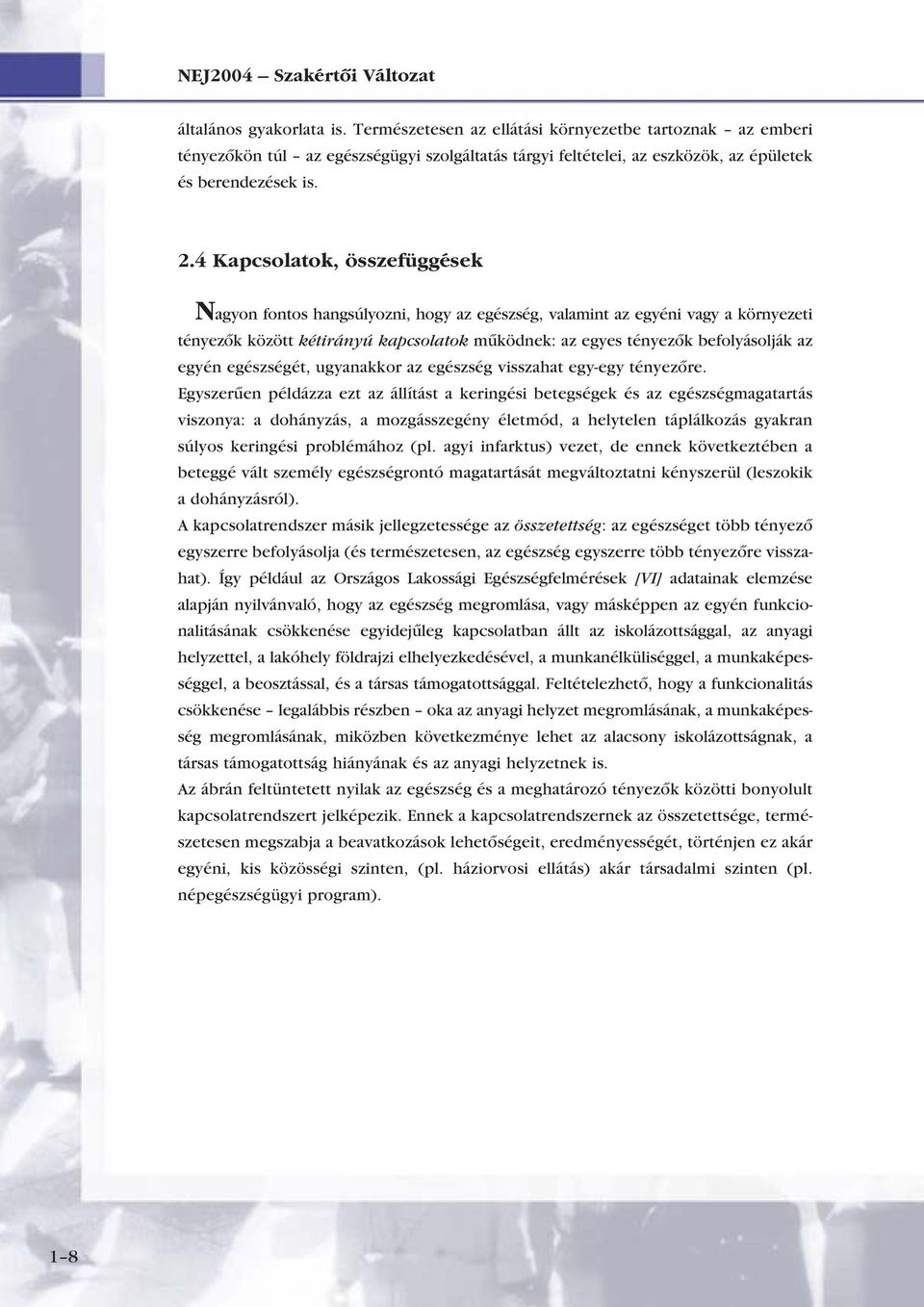 4 Kapcsolatok, összefüggések Nagyon fontos hangsúlyozni, hogy az egészség, valamint az egyéni vagy a környezeti tényezôk között kétirányú kapcsolatok mûködnek: az egyes tényezôk befolyásolják az