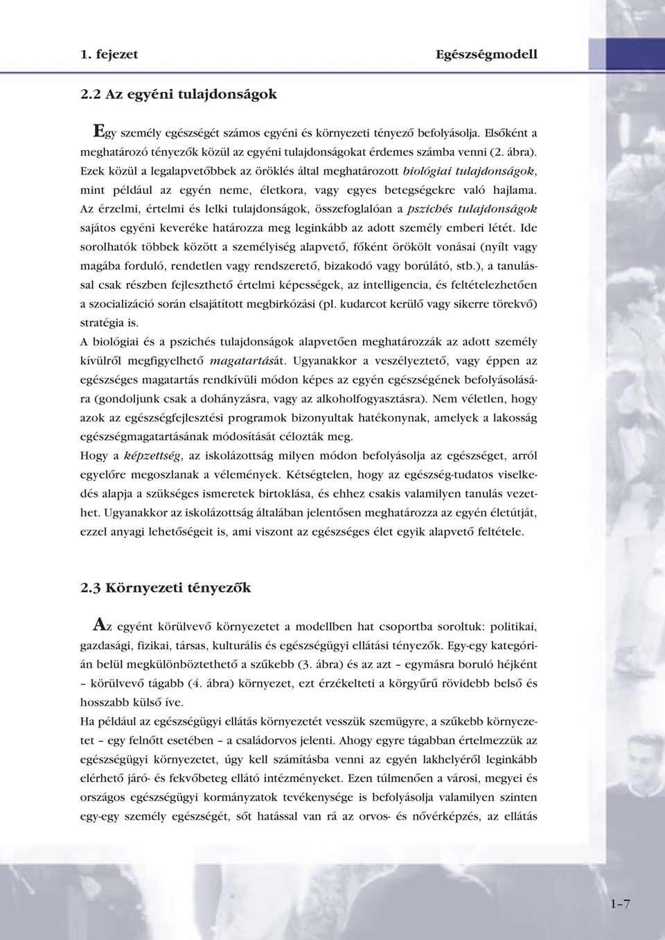 Ezek közül a legalapvetôbbek az öröklés által meghatározott biológiai tulajdonságok, mint például az egyén neme, életkora, vagy egyes betegségekre való hajlama.