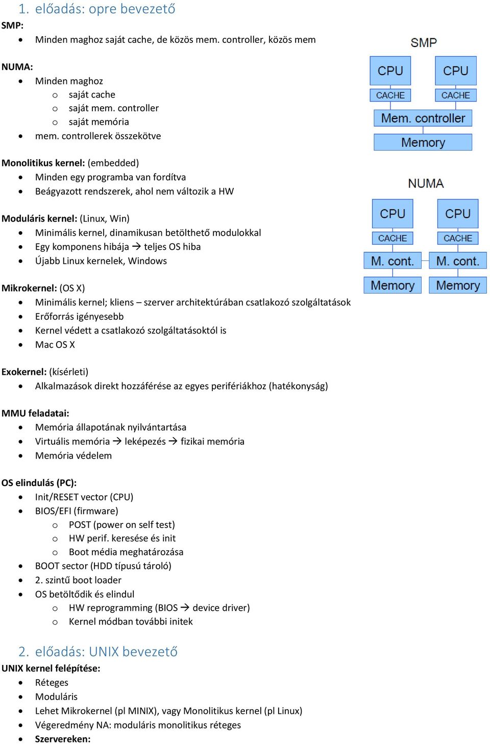 betölthető modulokkal Egy komponens hibája teljes OS hiba Újabb Linux kernelek, Windows Mikrokernel: (OS X) Minimális kernel; kliens szerver architektúrában csatlakozó szolgáltatások Erőforrás