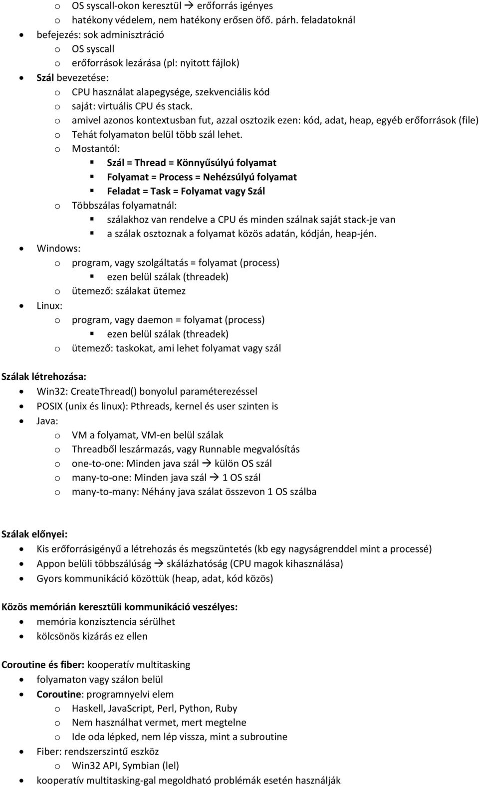 o amivel azonos kontextusban fut, azzal osztozik ezen: kód, adat, heap, egyéb erőforrások (file) o Tehát folyamaton belül több szál lehet.