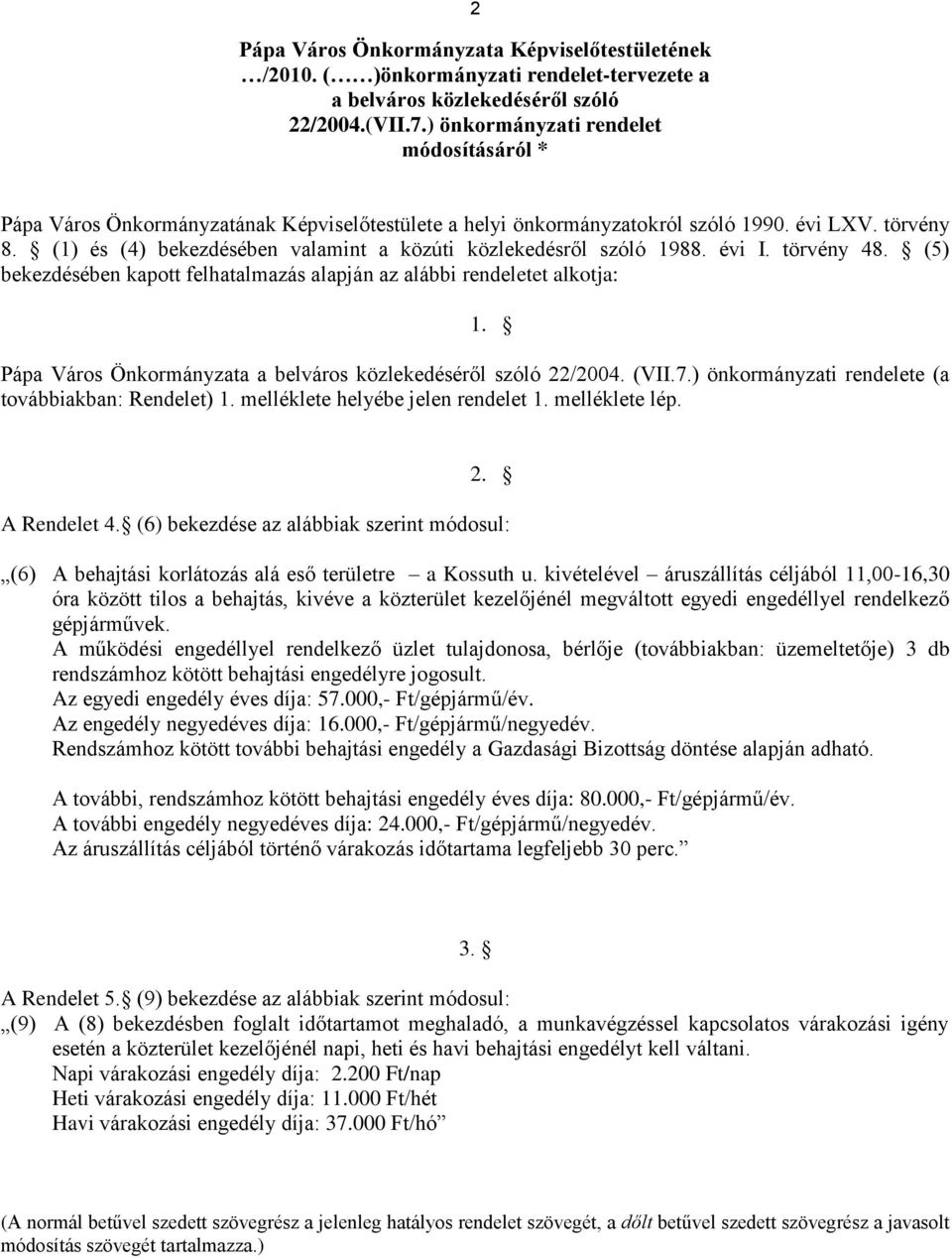 (1) és (4) bekezdésében valamint a közúti közlekedésről szóló 1988. évi I. törvény 48. (5) bekezdésében kapott felhatalmazás alapján az alábbi rendeletet alkotja: 1.