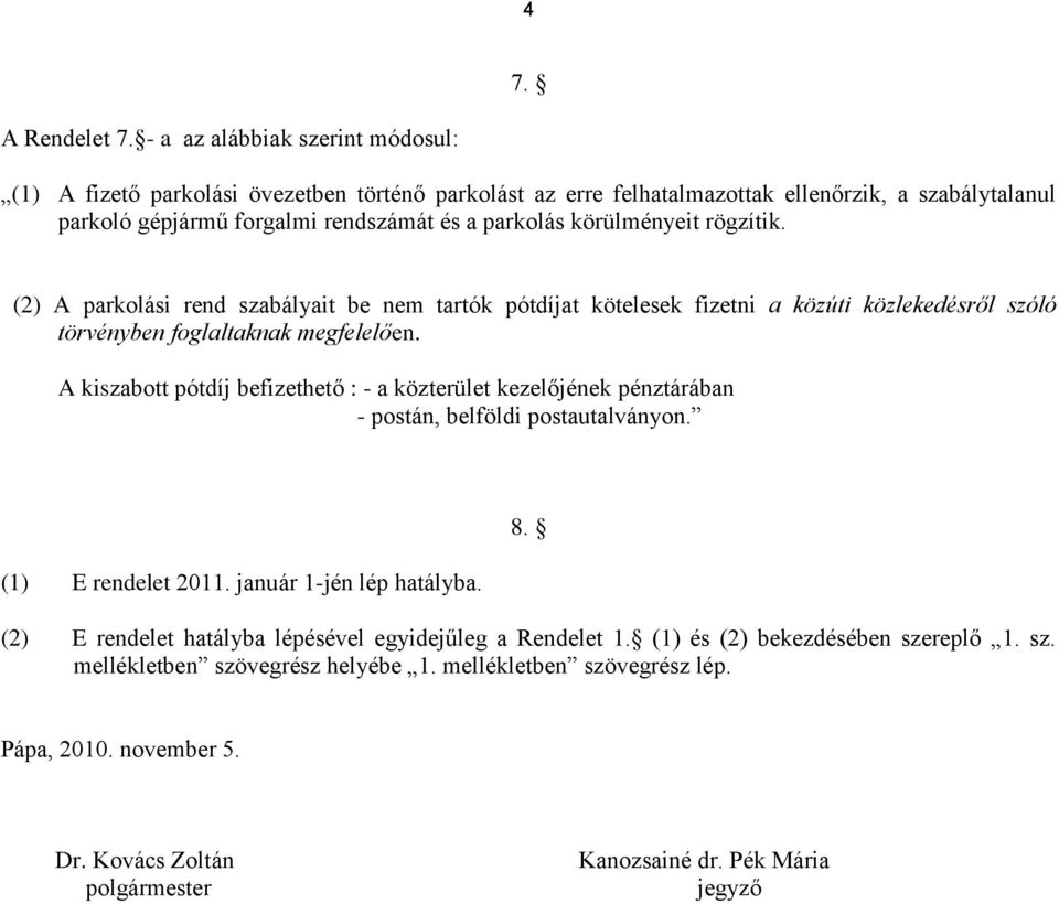 körülményeit rögzítik. (2) A parkolási rend szabályait be nem tartók pótdíjat kötelesek fizetni a közúti közlekedésről szóló törvényben foglaltaknak megfelelően.