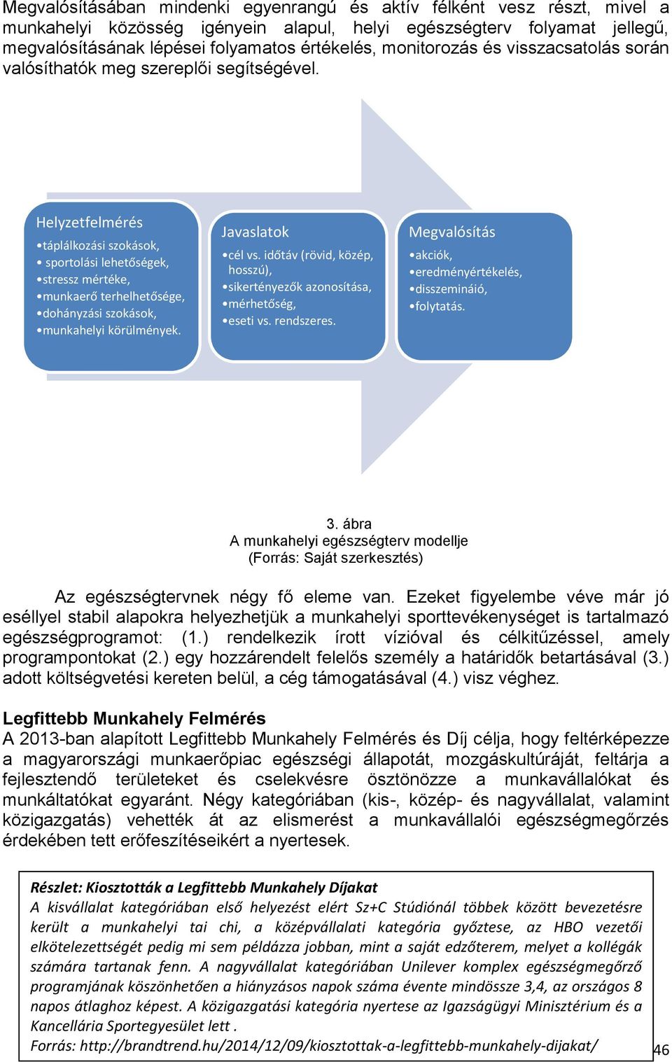 Helyzetfelmérés táplálkozási szokások, sportolási lehetőségek, stressz mértéke, munkaerő terhelhetősége, dohányzási szokások, munkahelyi körülmények. Javaslatok cél vs.