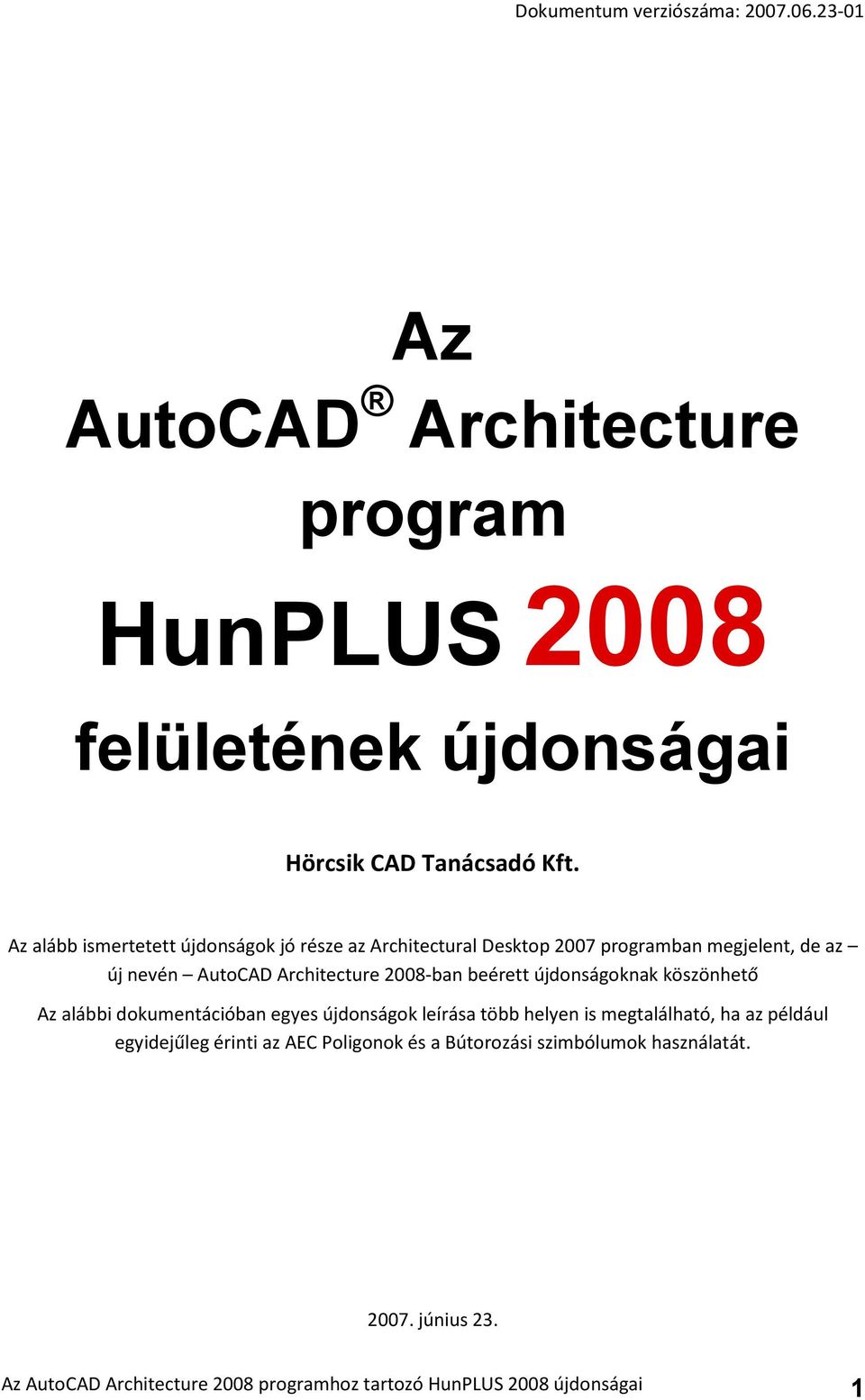 2008-ban beérett újdonságoknak köszönhető Az alábbi dokumentációban egyes újdonságok leírása több helyen is megtalálható, ha az