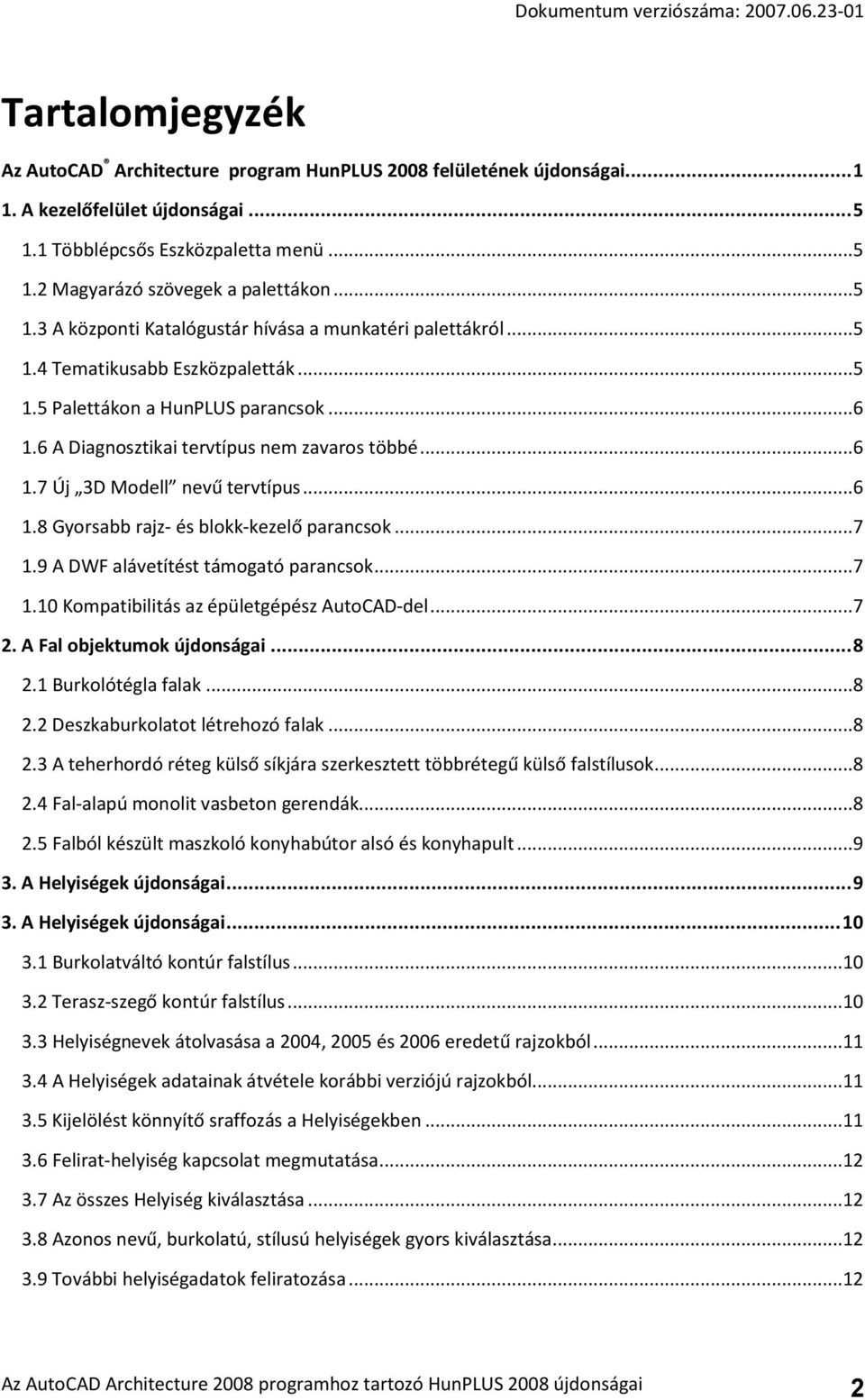 ..6 1.8 Gyorsabb rajz- és blokk-kezelő parancsok...7 1.9 A DWF alávetítést támogató parancsok...7 1.10 Kompatibilitás az épületgépész AutoCAD-del...7 2. A Fal objektumok újdonságai...8 2.