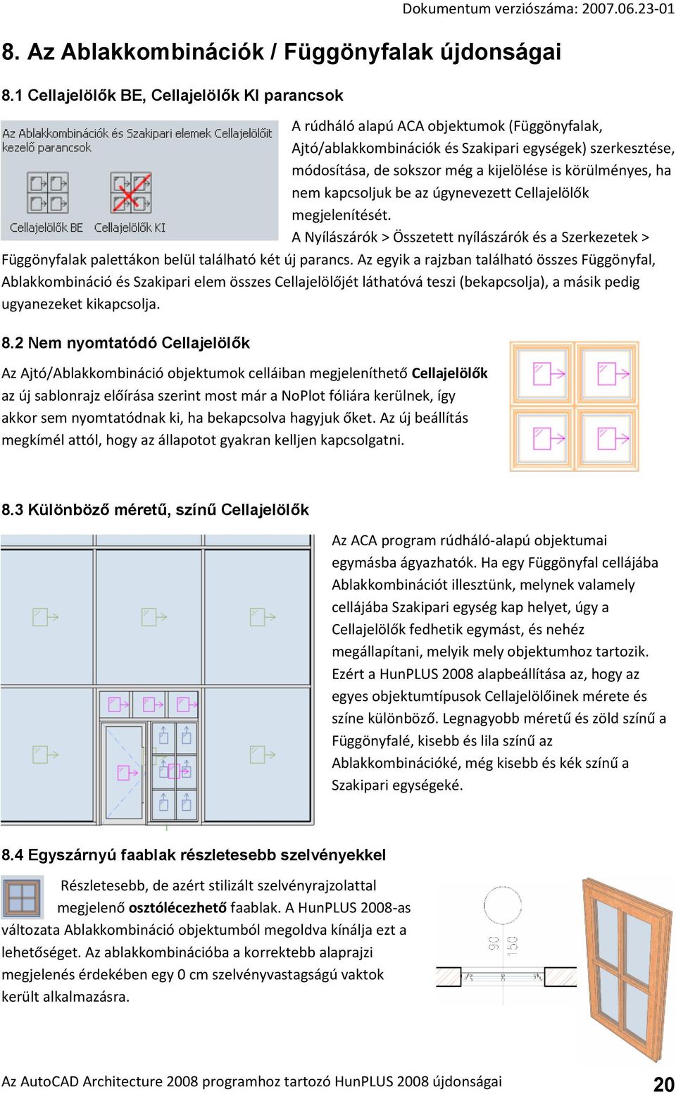 körülményes, ha nem kapcsoljuk be az úgynevezett Cellajelölők megjelenítését. A Nyílászárók > Összetett nyílászárók és a Szerkezetek > Függönyfalak palettákon belül található két új parancs.
