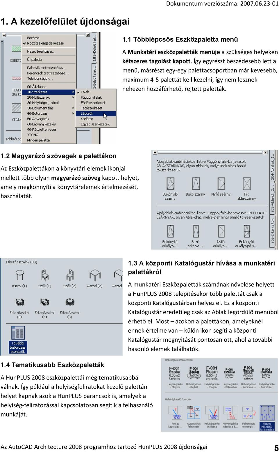 2 Magyarázó szövegek a palettákon Az Eszközpalettákon a könyvtári elemek ikonjai mellett több olyan magyarázó szöveg kapott helyet, amely megkönnyíti a könyvtárelemek értelmezését, használatát. 1.