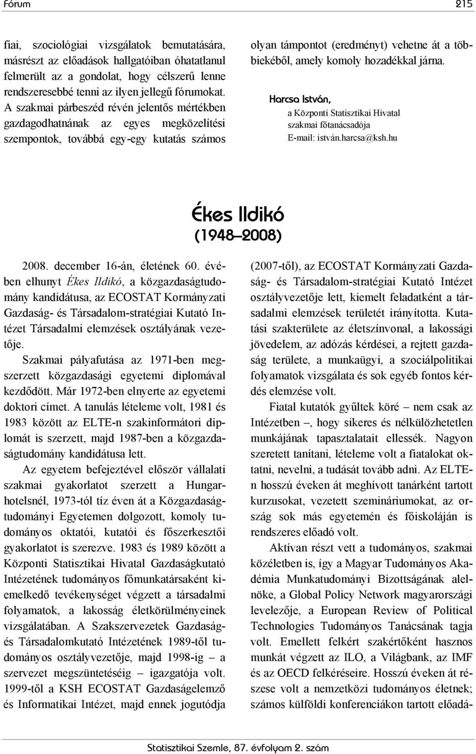 hozadékkal járna. Harcsa István, a Központi Statisztikai Hivatal szakmai főtanácsadója E-mail: istván.harcsa@ksh.hu Ékes Ildikó (1948 2008) 2008. december 16-án, életének 60.