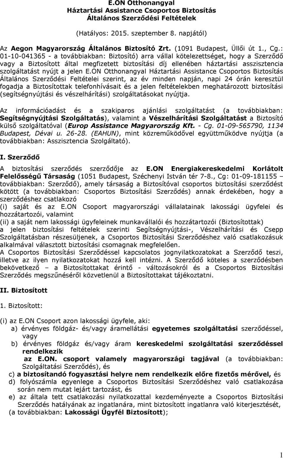 : 01-10-041365 - a továbbiakban: Biztosító) arra vállal kötelezettséget, hogy a Szerződő vagy a Biztosított által megfizetett biztosítási díj ellenében háztartási asszisztencia szolgáltatást nyújt a