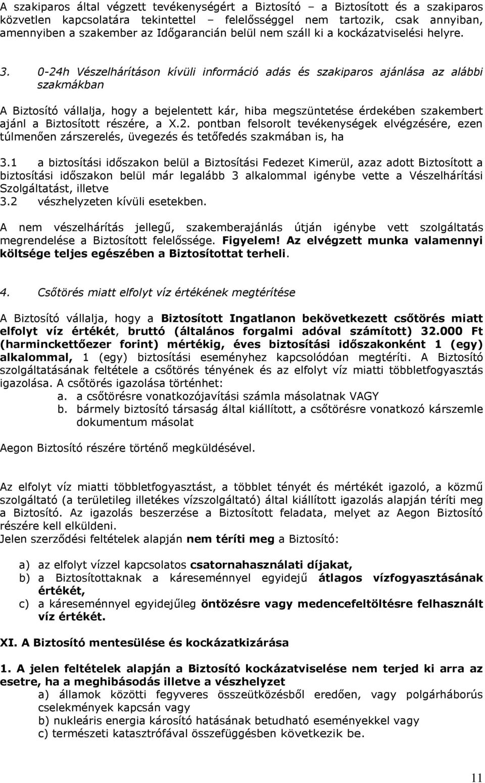 0-24h Vészelhárításon kívüli információ adás és szakiparos ajánlása az alábbi szakmákban A Biztosító vállalja, hogy a bejelentett kár, hiba megszüntetése érdekében szakembert ajánl a Biztosított