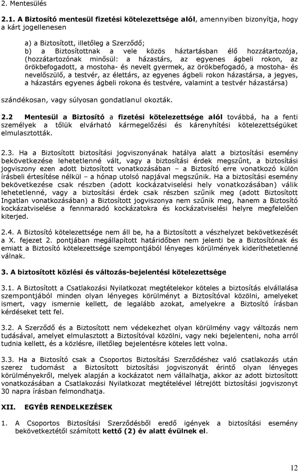 hozzátartozója, (hozzátartozónak minősül: a házastárs, az egyenes ágbeli rokon, az örökbefogadott, a mostoha- és nevelt gyermek, az örökbefogadó, a mostoha- és nevelőszülő, a testvér, az élettárs, az