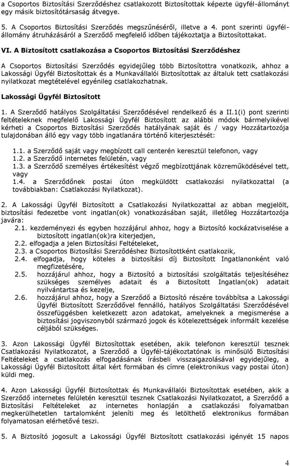 A Biztosított csatlakozása a Csoportos Biztosítási Szerződéshez A Csoportos Biztosítási Szerződés egyidejűleg több Biztosítottra vonatkozik, ahhoz a Lakossági Ügyfél Biztosítottak és a Munkavállalói