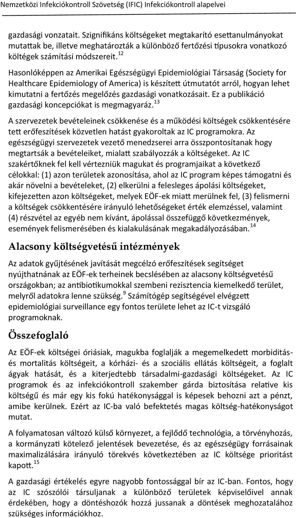 12 Hasonlóképpen az Amerikai Egészségügyi Epidemiológiai Társaság (Society for Healthcare Epidemiology of America) is készített útmutatót arról, hogyan lehet kimutatni a fertőzés megelőzés gazdasági