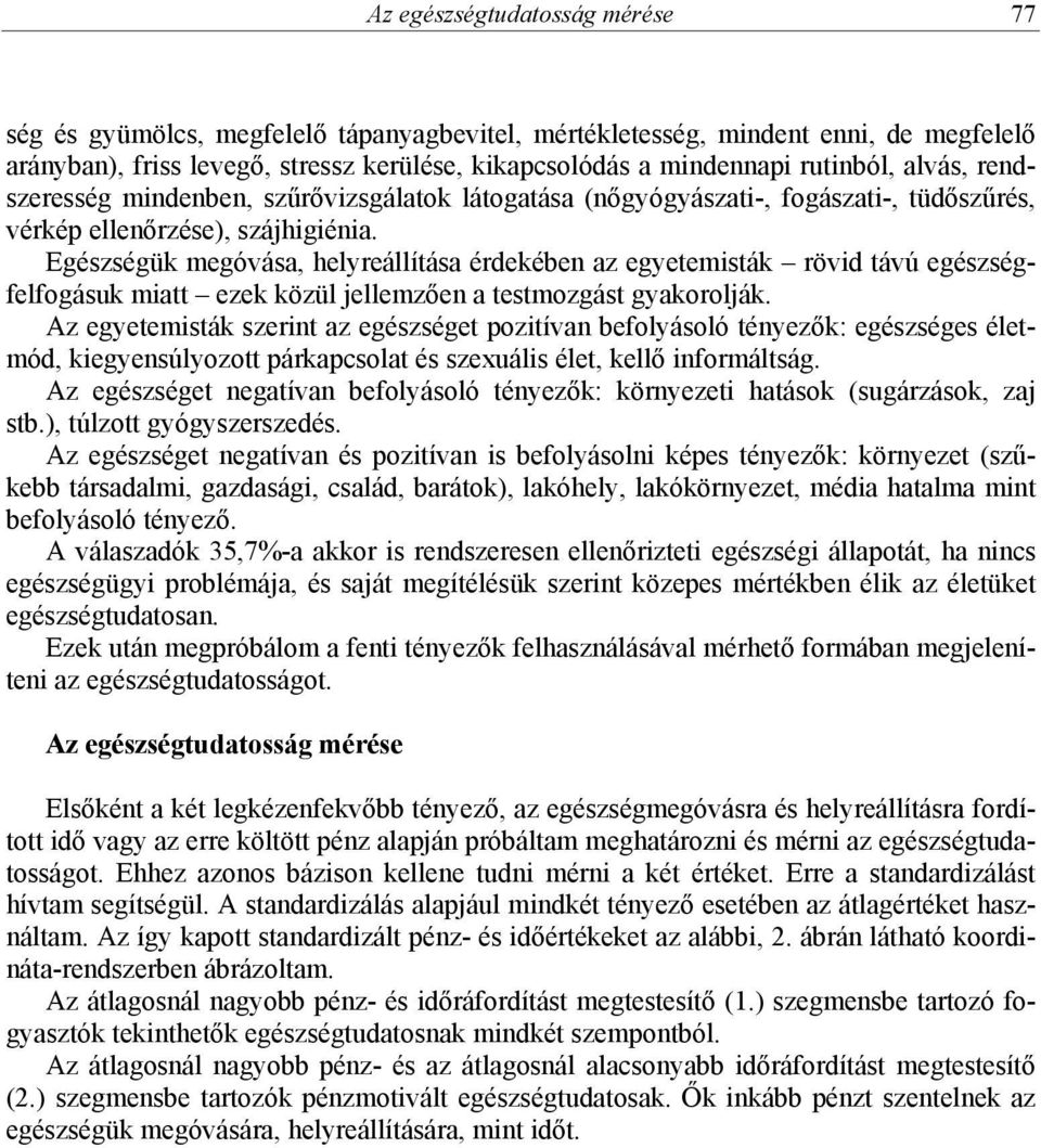 Egészségük megóvása, helyreállítása érdekében az egyetemisták rövid távú egészségfelfogásuk miatt ezek közül jellemzően a testmozgást gyakorolják.