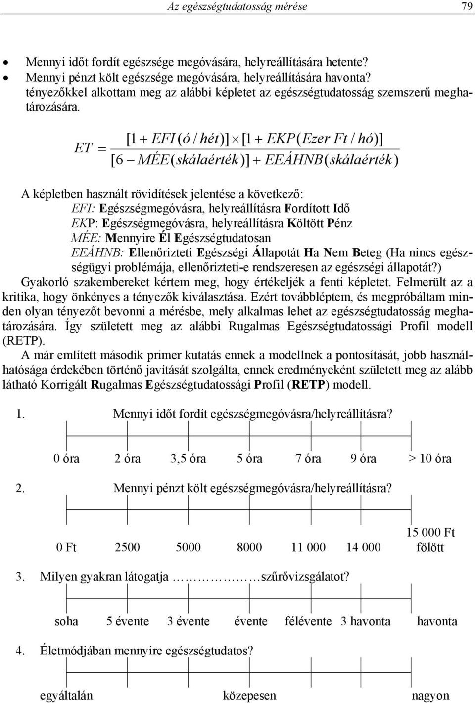 ET [1 EFI ( ó / hét)] [1 EKP( Ezer Ft / hó)] [6 MÉE( skálaérték)] EEÁHNB( skálaérték) A képletben használt rövidítések jelentése a következő: EFI: Egészségmegóvásra, helyreállításra Fordított Idő