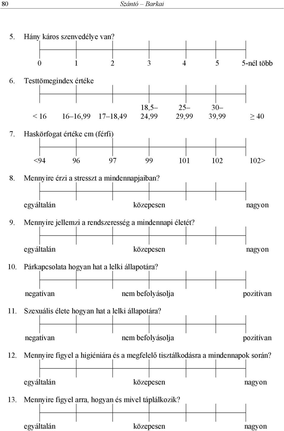 10. Párkapcsolata hogyan hat a lelki állapotára? negatívan nem befolyásolja pozitívan 11. Szexuális élete hogyan hat a lelki állapotára?