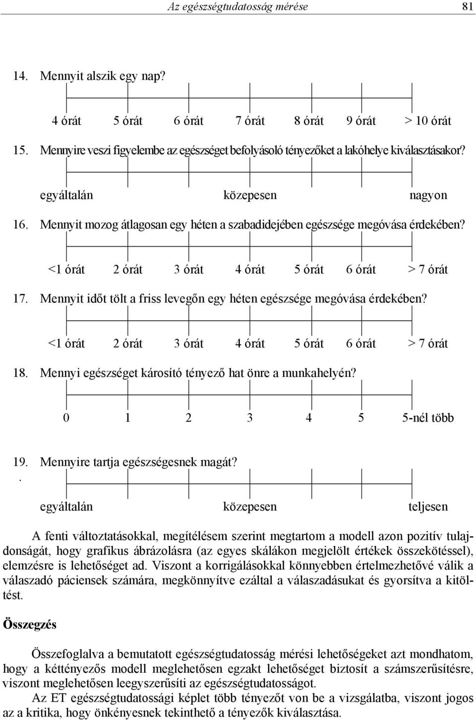 <1 órát 2 órát 3 órát 4 órát 5 órát 6 órát > 7 órát 17. Mennyit időt tölt a friss levegőn egy héten egészsége megóvása érdekében? <1 órát 2 órát 3 órát 4 órát 5 órát 6 órát > 7 órát 18.