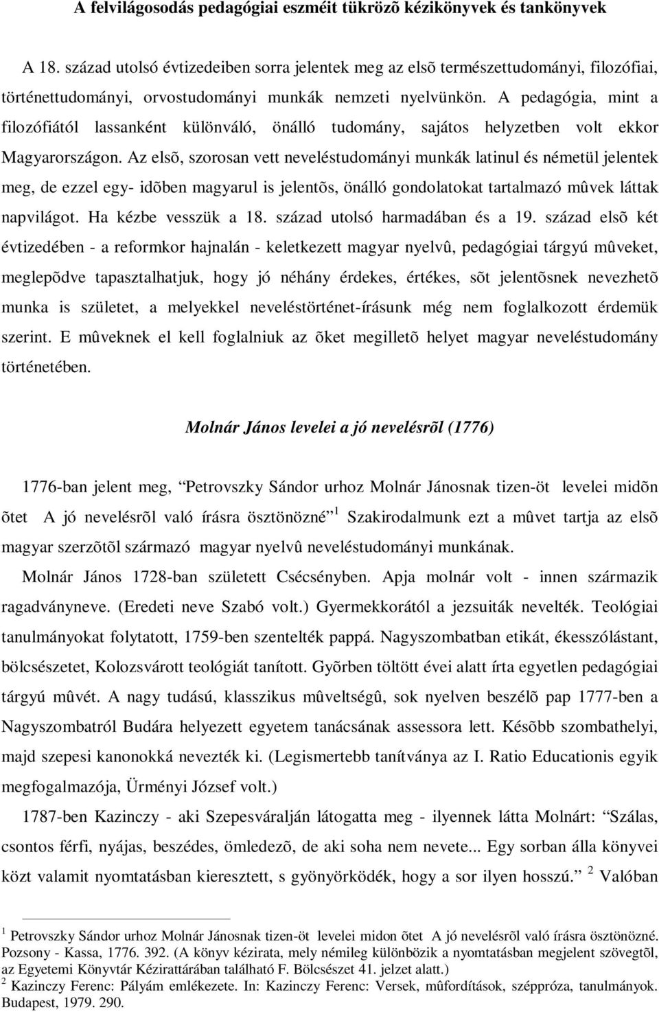 A pedagógia, mint a filozófiától lassanként különváló, önálló tudomány, sajátos helyzetben volt ekkor Magyarországon.