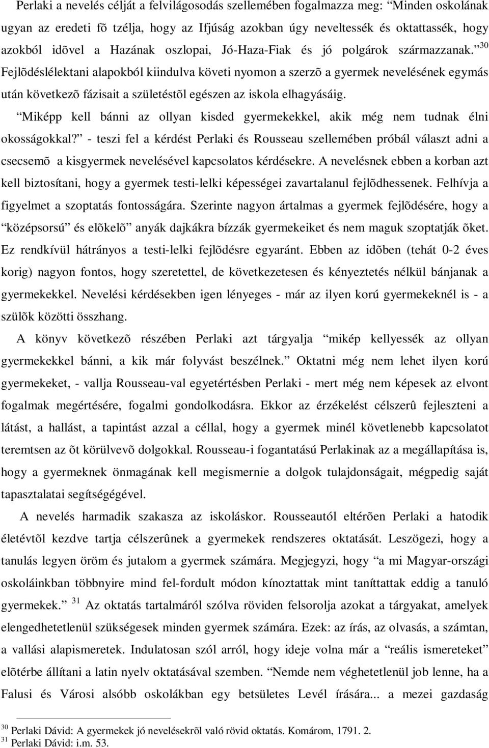 30 Fejlõdéslélektani alapokból kiindulva követi nyomon a szerzõ a gyermek nevelésének egymás után következõ fázisait a születéstõl egészen az iskola elhagyásáig.