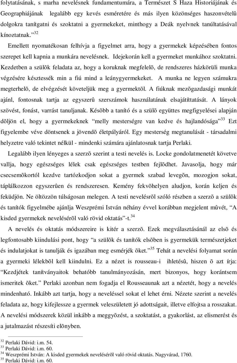 32 Emellett nyomatékosan felhívja a figyelmet arra, hogy a gyermekek képzésében fontos szerepet kell kapnia a munkára nevelésnek. Idejekorán kell a gyermeket munkához szoktatni.