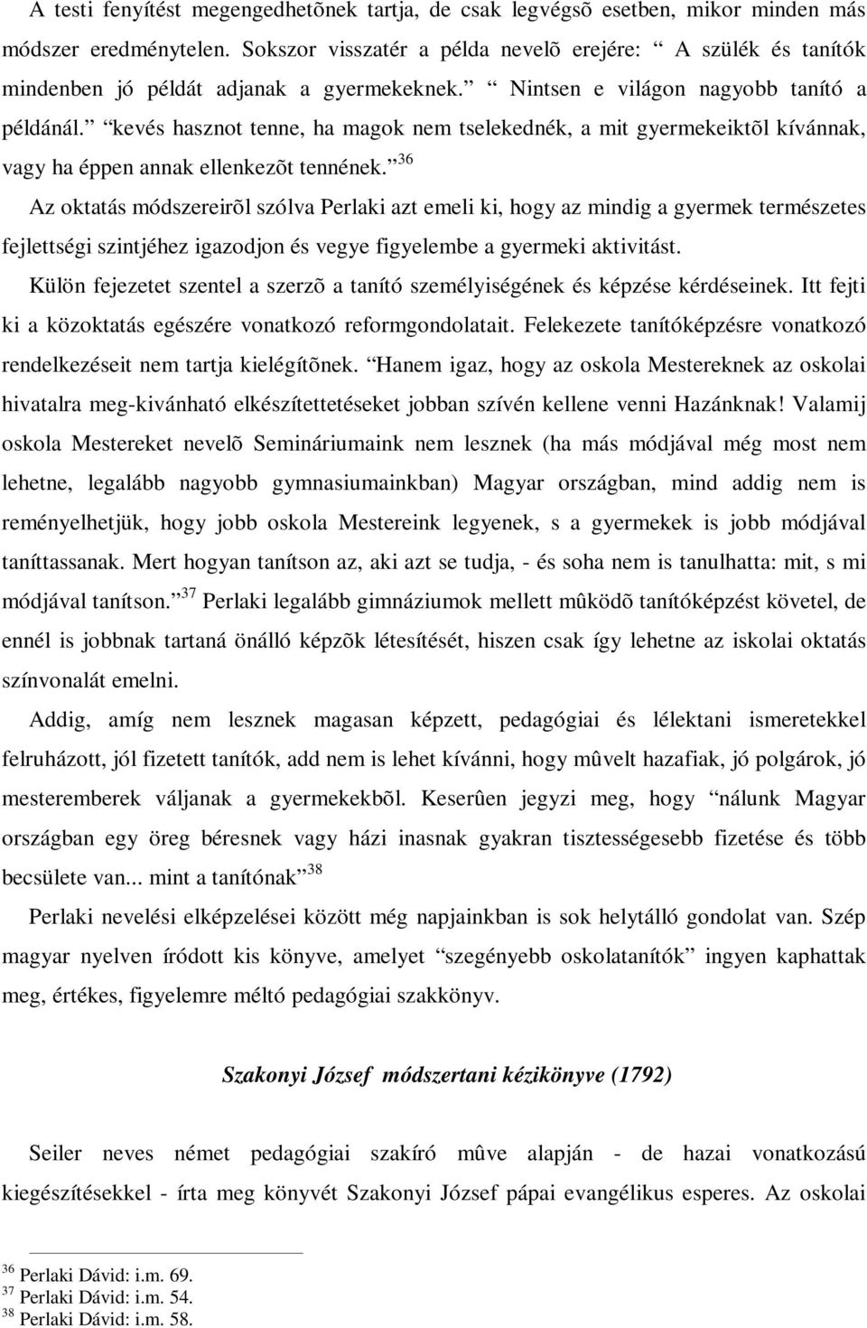kevés hasznot tenne, ha magok nem tselekednék, a mit gyermekeiktõl kívánnak, vagy ha éppen annak ellenkezõt tennének.