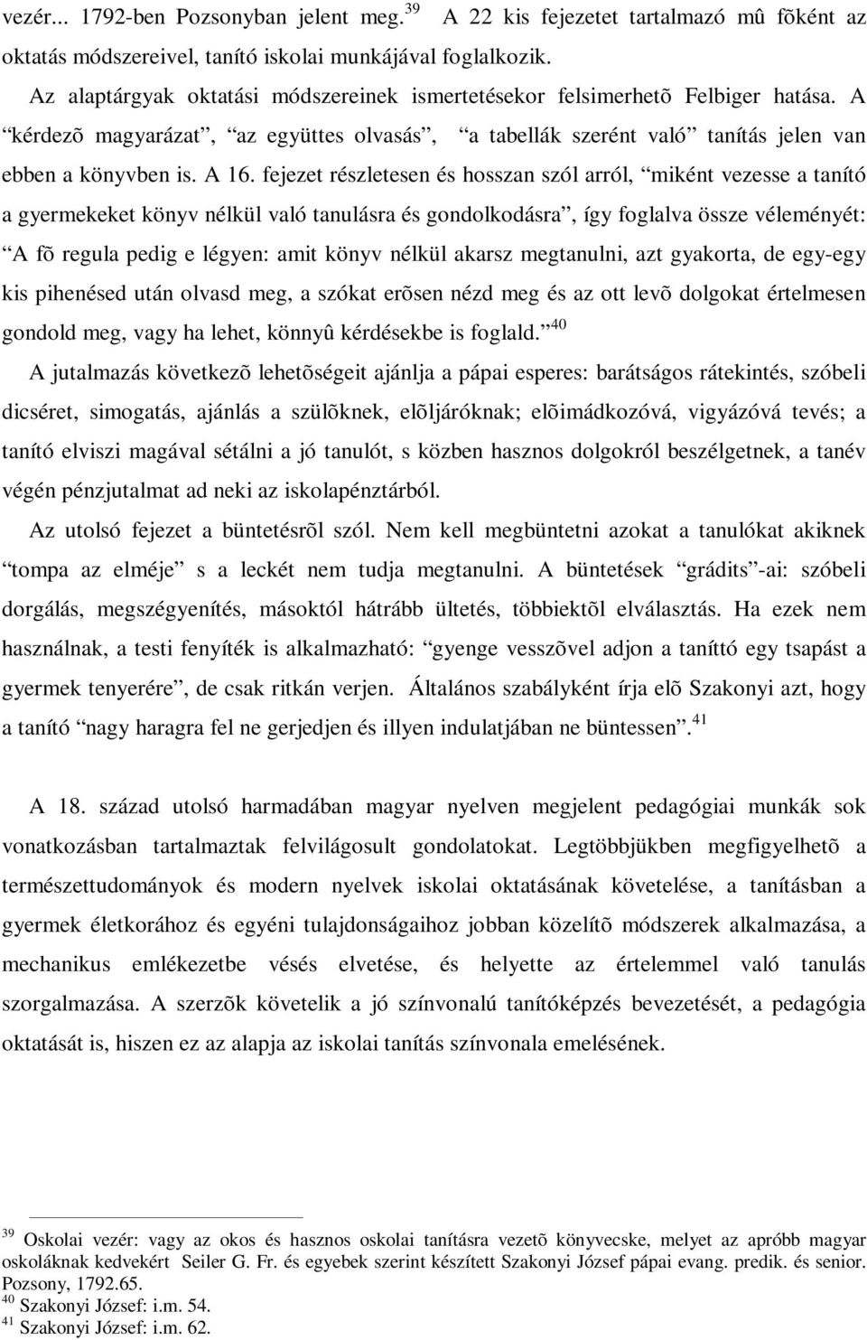 fejezet részletesen és hosszan szól arról, miként vezesse a tanító a gyermekeket könyv nélkül való tanulásra és gondolkodásra, így foglalva össze véleményét: A fõ regula pedig e légyen: amit könyv