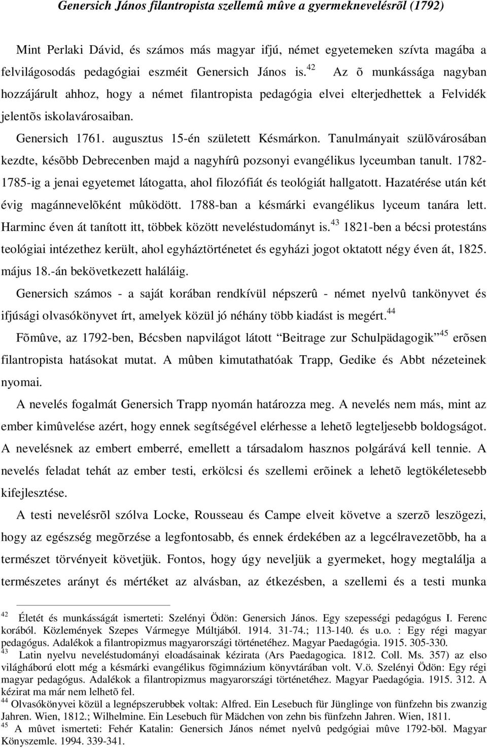 augusztus 15-én született Késmárkon. Tanulmányait szülõvárosában kezdte, késõbb Debrecenben majd a nagyhírû pozsonyi evangélikus lyceumban tanult.