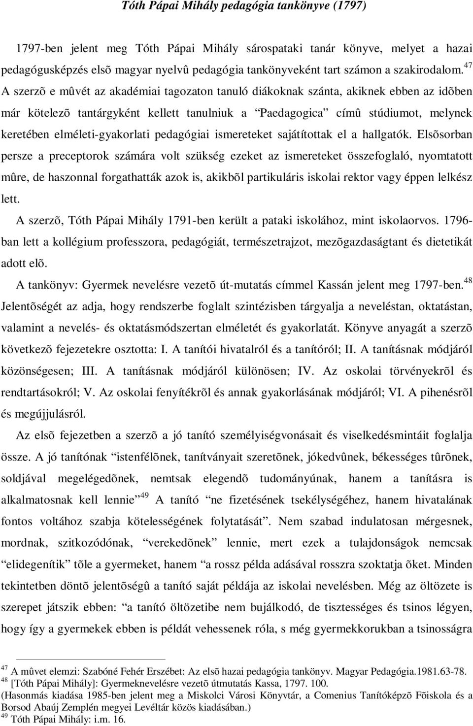 47 A szerzõ e mûvét az akadémiai tagozaton tanuló diákoknak szánta, akiknek ebben az idõben már kötelezõ tantárgyként kellett tanulniuk a Paedagogica címû stúdiumot, melynek keretében