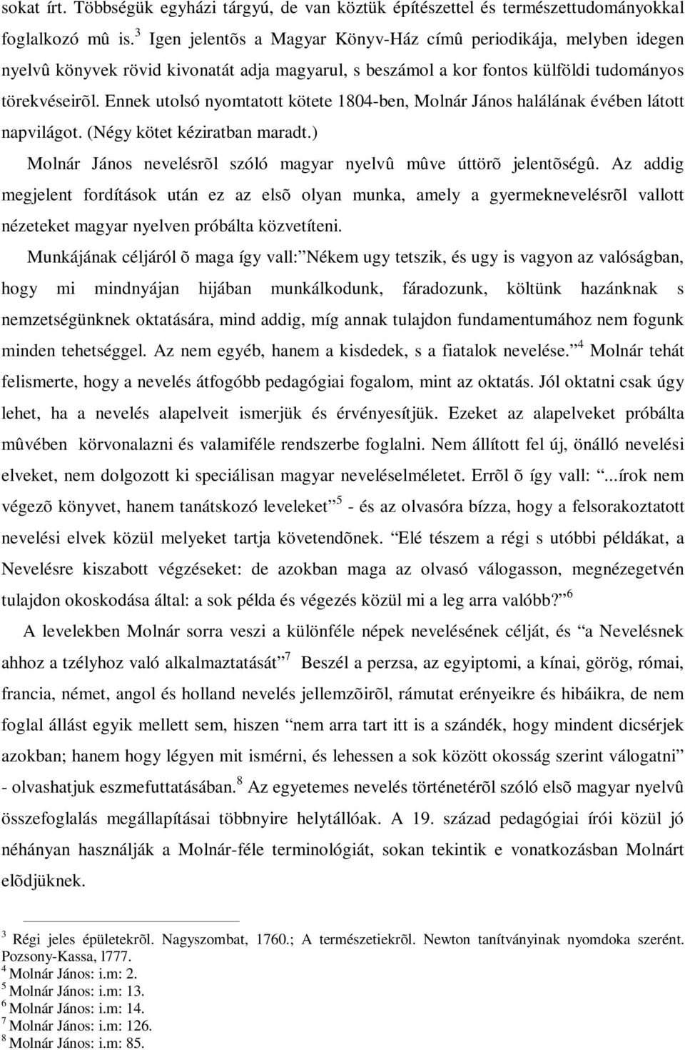 Ennek utolsó nyomtatott kötete 1804-ben, Molnár János halálának évében látott napvilágot. (Négy kötet kéziratban maradt.) Molnár János nevelésrõl szóló magyar nyelvû mûve úttörõ jelentõségû.