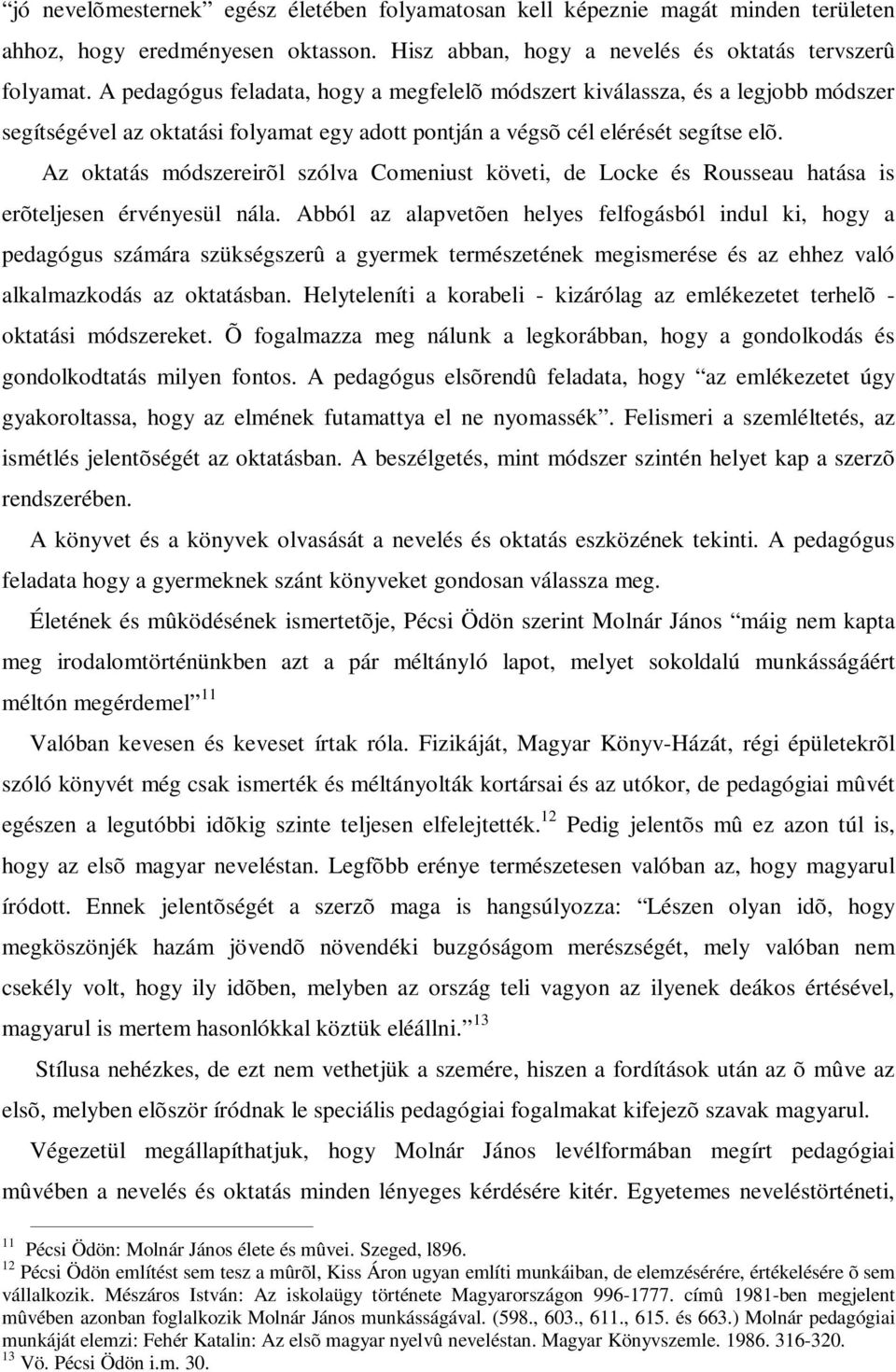 Az oktatás módszereirõl szólva Comeniust követi, de Locke és Rousseau hatása is erõteljesen érvényesül nála.