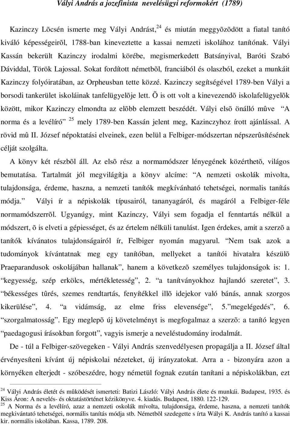 Sokat fordított németbõl, franciából és olaszból, ezeket a munkáit Kazinczy folyóiratában, az Orpheusban tette közzé.
